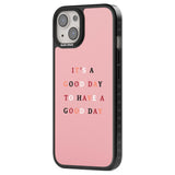 It's a good day to have a good day Phone Case iPhone 15 Pro Max / Black Impact Case,iPhone 15 Plus / Black Impact Case,iPhone 15 Pro / Black Impact Case,iPhone 15 / Black Impact Case,iPhone 15 Pro Max / Impact Case,iPhone 15 Plus / Impact Case,iPhone 15 Pro / Impact Case,iPhone 15 / Impact Case,iPhone 15 Pro Max / Magsafe Black Impact Case,iPhone 15 Plus / Magsafe Black Impact Case,iPhone 15 Pro / Magsafe Black Impact Case,iPhone 15 / Magsafe Black Impact Case,iPhone 14 Pro Max / Black Impact Case,iPhone 14