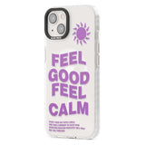 Feel Good Feel Calm (Purple) Phone Case iPhone 15 Pro Max / Black Impact Case,iPhone 15 Plus / Black Impact Case,iPhone 15 Pro / Black Impact Case,iPhone 15 / Black Impact Case,iPhone 15 Pro Max / Impact Case,iPhone 15 Plus / Impact Case,iPhone 15 Pro / Impact Case,iPhone 15 / Impact Case,iPhone 15 Pro Max / Magsafe Black Impact Case,iPhone 15 Plus / Magsafe Black Impact Case,iPhone 15 Pro / Magsafe Black Impact Case,iPhone 15 / Magsafe Black Impact Case,iPhone 14 Pro Max / Black Impact Case,iPhone 14 Plus 