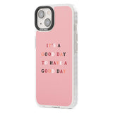 It's a good day to have a good day Phone Case iPhone 15 Pro Max / Black Impact Case,iPhone 15 Plus / Black Impact Case,iPhone 15 Pro / Black Impact Case,iPhone 15 / Black Impact Case,iPhone 15 Pro Max / Impact Case,iPhone 15 Plus / Impact Case,iPhone 15 Pro / Impact Case,iPhone 15 / Impact Case,iPhone 15 Pro Max / Magsafe Black Impact Case,iPhone 15 Plus / Magsafe Black Impact Case,iPhone 15 Pro / Magsafe Black Impact Case,iPhone 15 / Magsafe Black Impact Case,iPhone 14 Pro Max / Black Impact Case,iPhone 14