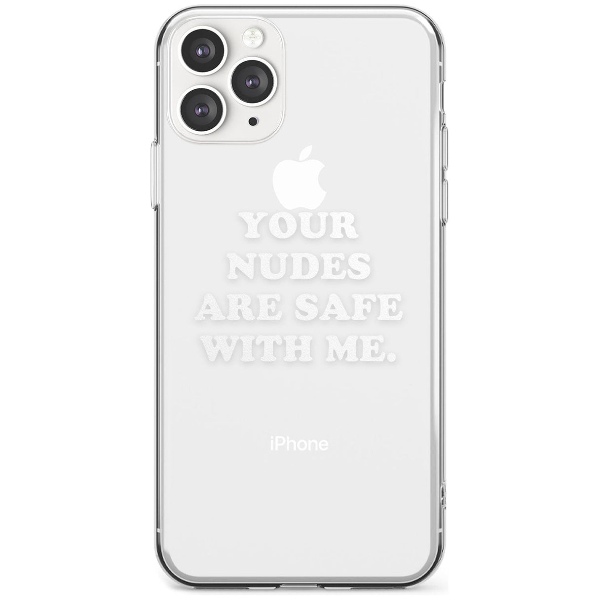 Your nudes are safe with me... WHITE Slim TPU Phone Case for iPhone 11 Pro Max